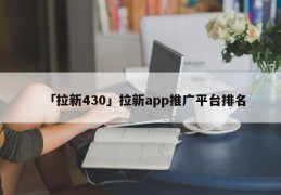 「拉新430」拉新app推广平台排名